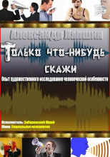 Только что-нибудь скажи. Опыт художественного исследования человеческой особенности