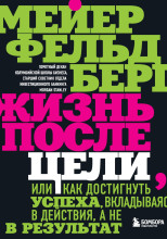 Жизнь после цели, Или как достигнуть успеха, вкладываясь в действия, а не в результат